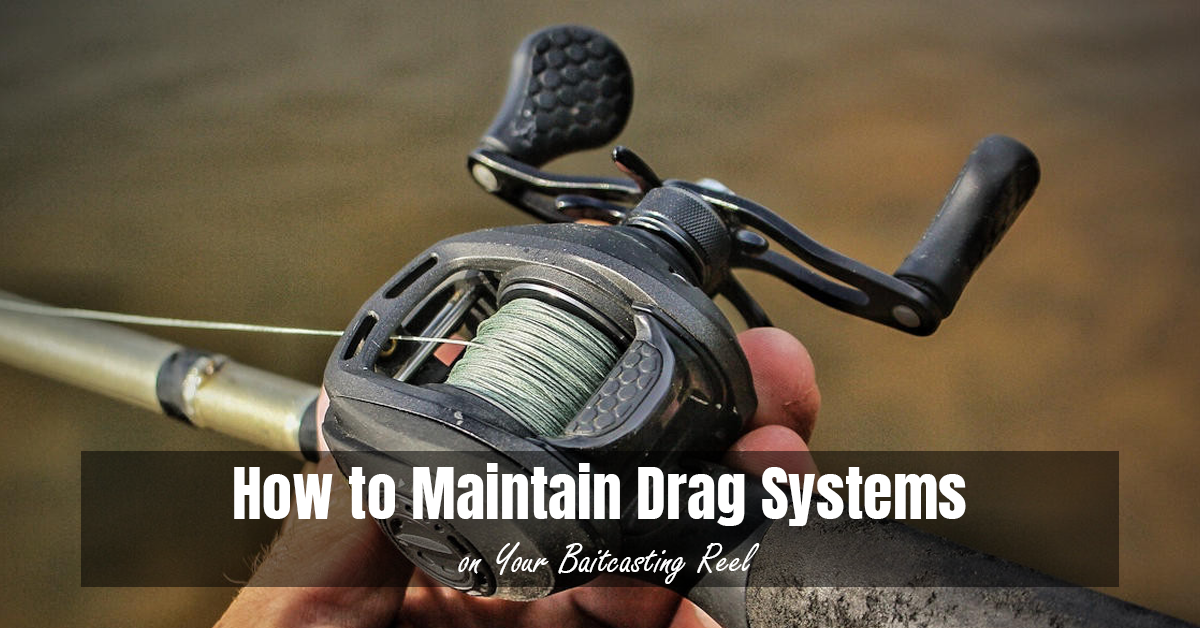 How to Maintain Drag Systems on Your Baitcasting Reel